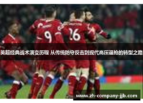 英超经典战术演变历程 从传统防守反击到现代高压逼抢的转型之路