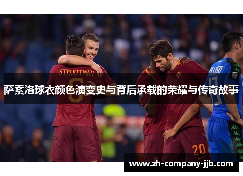 萨索洛球衣颜色演变史与背后承载的荣耀与传奇故事