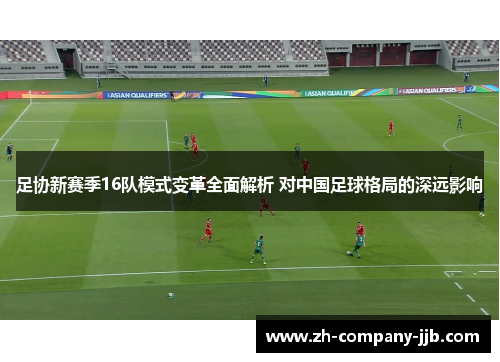 足协新赛季16队模式变革全面解析 对中国足球格局的深远影响
