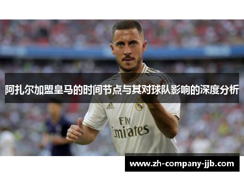 阿扎尔加盟皇马的时间节点与其对球队影响的深度分析