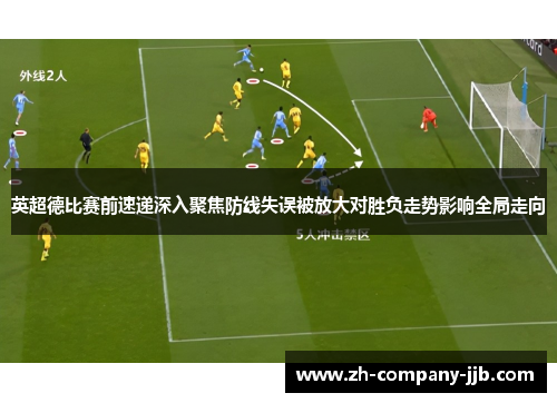 英超德比赛前速递深入聚焦防线失误被放大对胜负走势影响全局走向