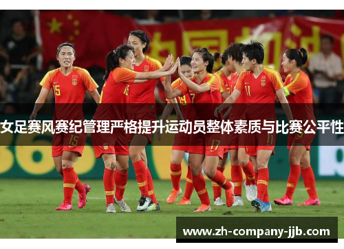 女足赛风赛纪管理严格提升运动员整体素质与比赛公平性