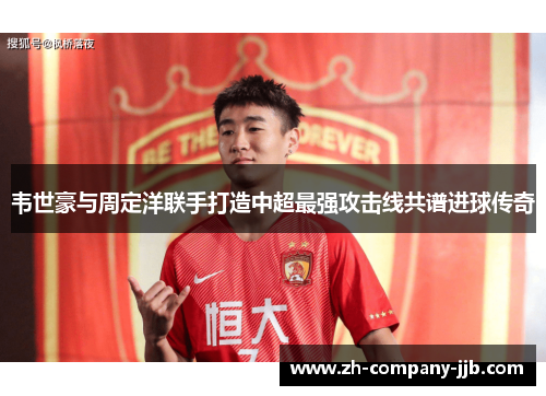韦世豪与周定洋联手打造中超最强攻击线共谱进球传奇