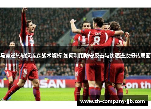 马竞逆转勒沃库森战术解析 如何利用防守反击与快速进攻扭转局面